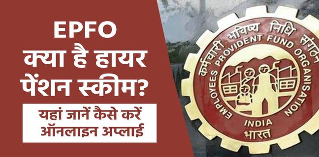 क्या है EPFO की हायर पेंशन स्कीम? जानें कैसे करें अप्लाई