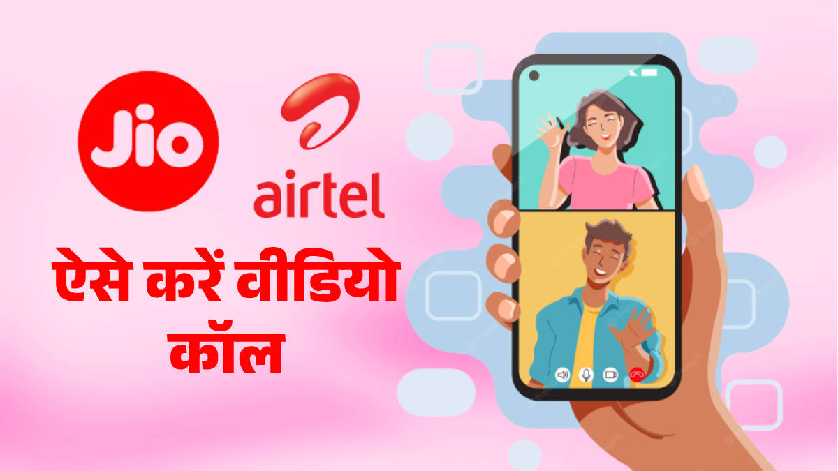 जियो और एयरटेल से वीडियो कॉल कैसे करें, यहां जानें सबसे सरल उपाय