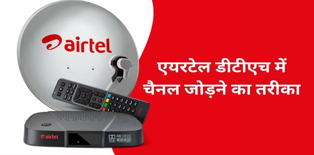 Airtel DTH में चैनल को कैसे जोड़ें और हटाएं, यहां जानें विस्तार से Airtel DTH