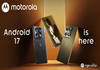Motorola rolls out Android 17 update in India starting with Motorola Signature; offering enhanced design, privacy, customisation Motorola rolls out Android 17 to Motorola Signature