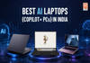 Best AI Laptops and Copilot+ PCs in India (2026): Tested Picks for Every Budget